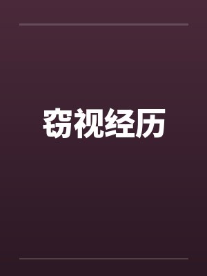 窃视经历by佚名笔趣阁无弹窗