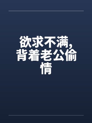 欲求不满,背着老公偷情