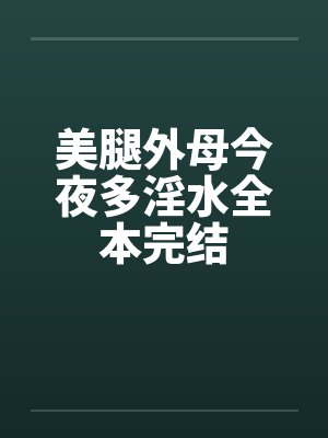 美腿外母今夜多淫水全本完结