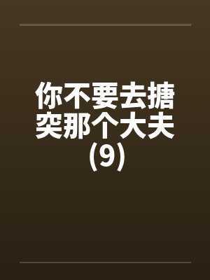 你不要去搪突那个大夫(9)by佚名