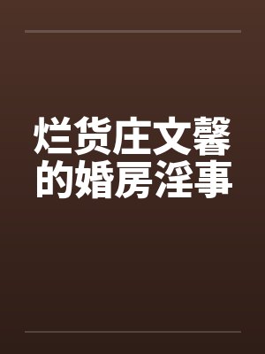 烂货庄文馨的婚房淫事