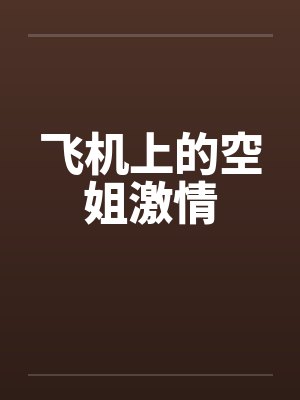 飞机上的空姐激情