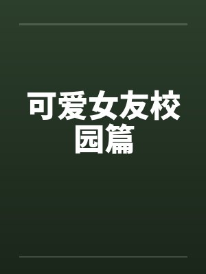 可爱女友校园篇by佚名