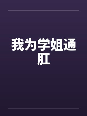 我为学姐通肛