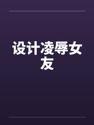 设计凌辱女友by佚名