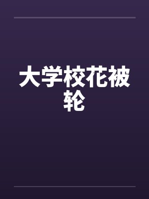 大学校花被轮笔趣阁无弹窗