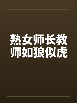 熟女师长教师如狼似虎by佚名