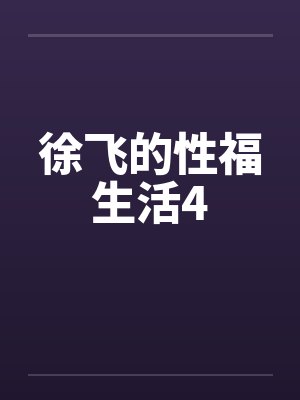徐飞的性福生活4by佚名