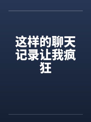 这样的聊天记录让我疯狂
