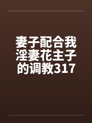 妻子配合我淫妻花主子的调教317by佚名笔趣阁无弹窗