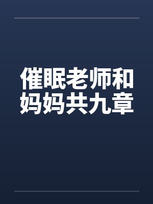 催眠老师和妈妈共九章by佚名