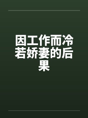 因工作而冷若娇妻的后果by佚名