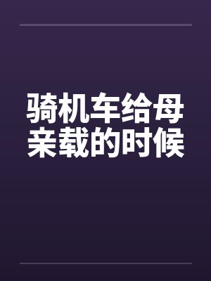 骑机车给母亲载的时候笔趣阁无弹窗