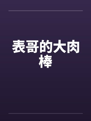 表哥的大肉棒by佚名