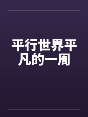 平行世界平凡的一周笔趣阁无弹窗