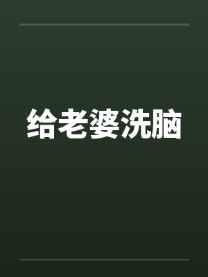 给老婆洗脑笔趣阁无弹窗