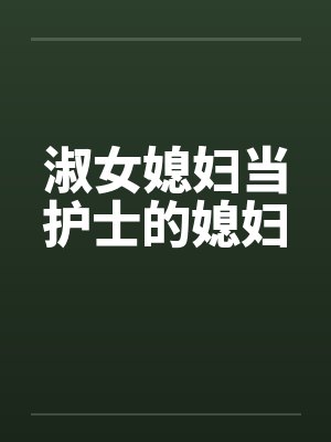 淑女媳妇当护士的媳妇