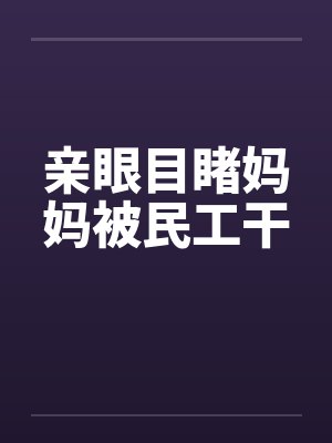 亲眼目睹妈妈被民工干by佚名笔趣阁无弹窗