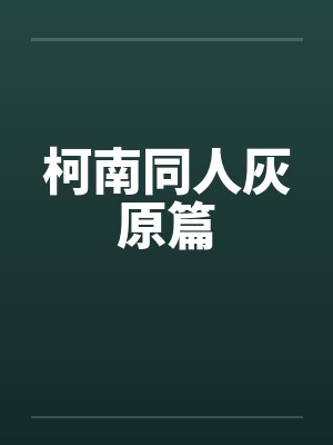 柯南同人灰原篇
