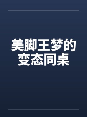 美脚王梦的变态同桌