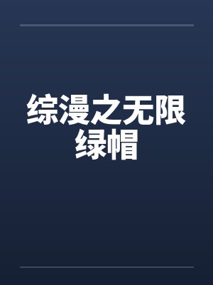 综漫之无限绿帽by佚名笔趣阁无弹窗