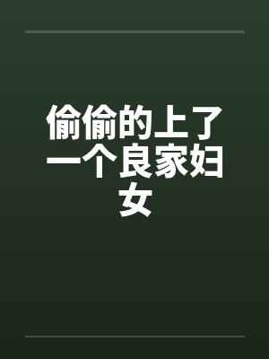 偷偷的上了一个良家妇女by佚名笔趣阁无弹窗