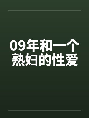 09年和一个熟妇的性爱by佚名