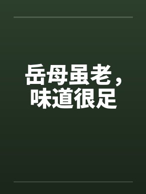 岳母虽老，味道很足