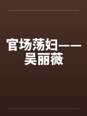 官场荡妇——吴丽薇by佚名