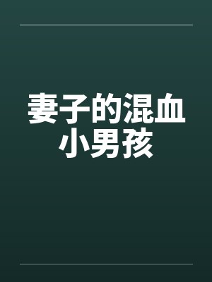 妻子的混血小男孩by佚名笔趣阁无弹窗