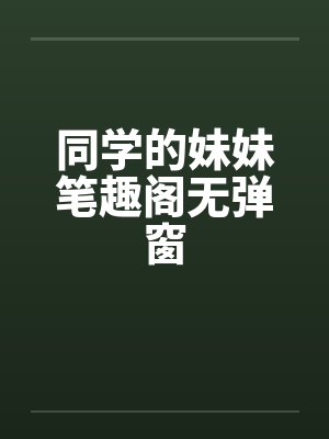 同学的妹妹笔趣阁无弹窗