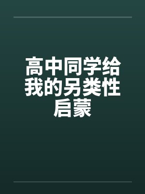 高中同学给我的另类性启蒙