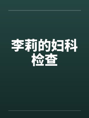 李莉的妇科检查by佚名笔趣阁无弹窗