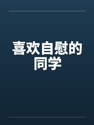 喜欢自慰的同学by佚名