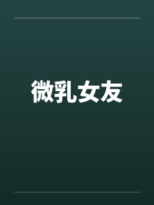 微乳女友by佚名笔趣阁无弹窗