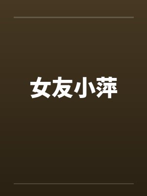 女友小萍笔趣阁无弹窗小说