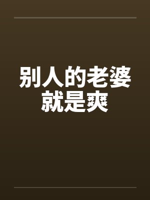 别人的老婆就是爽