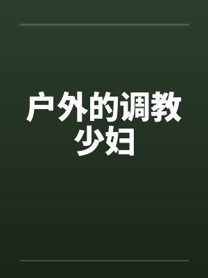 户外的调教少妇笔趣阁无弹窗