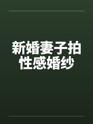 新婚妻子拍性感婚纱by佚名