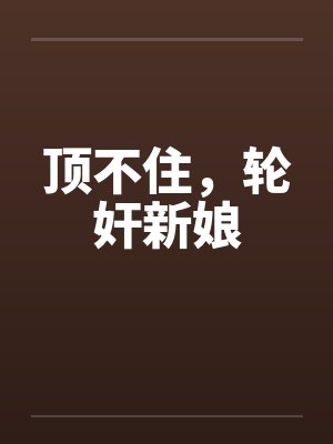 顶不住,轮奸新娘
