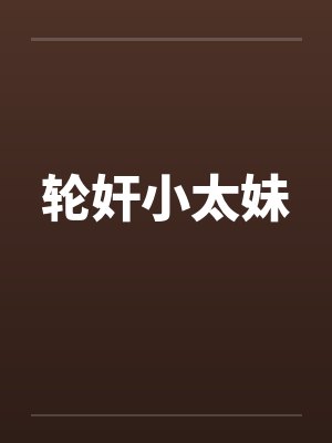 轮奸小太妹by佚名