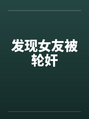 发现女友被轮奸by佚名