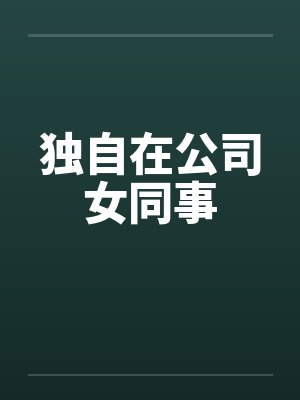 独自在公司女同事by佚名