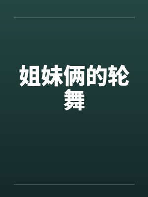 姐妹俩的轮舞by佚名笔趣阁无弹窗