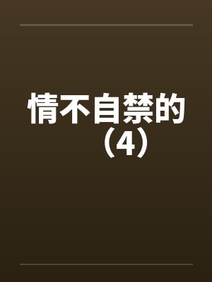 情不自禁的（4）by佚名笔趣阁无弹窗