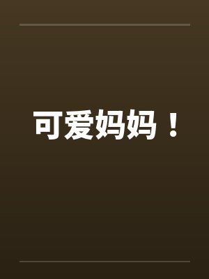 可爱妈妈！笔趣阁无弹窗