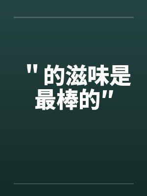 ＂的滋味是最棒的″笔趣阁无弹窗