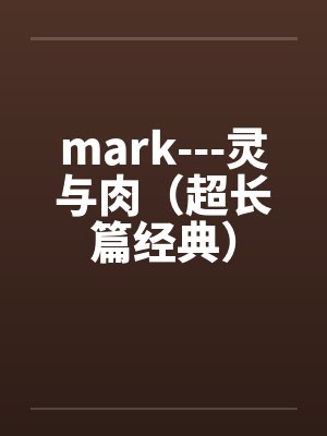 mark---灵与肉（超长篇经典）by佚名笔趣阁无弹窗