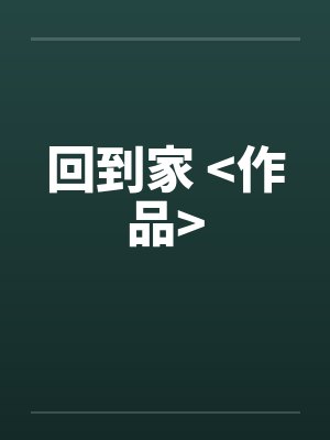 回到家 <作品>by佚名笔趣阁无弹窗