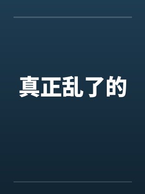 真正乱了的笔趣阁无弹窗